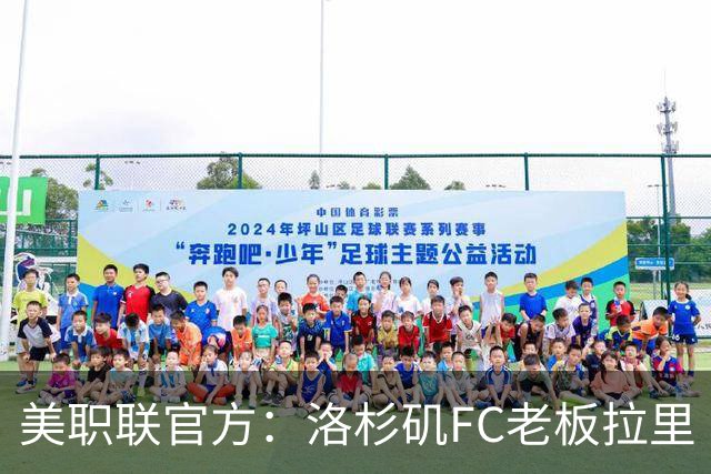 美职联官方：洛杉矶FC老板拉里·伯格将出任下一任MLS总裁